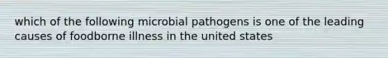 which of the following microbial pathogens is one of the leading causes of foodborne illness in the united states