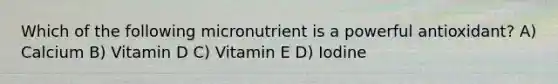 Which of the following micronutrient is a powerful antioxidant? A) Calcium B) Vitamin D C) Vitamin E D) Iodine