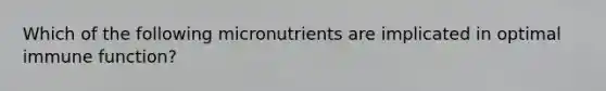 Which of the following micronutrients are implicated in optimal immune function?