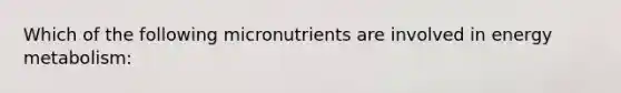 Which of the following micronutrients are involved in energy metabolism: