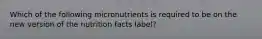 Which of the following micronutrients is required to be on the new version of the nutrition facts label?