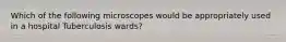 Which of the following microscopes would be appropriately used in a hospital Tuberculosis wards?