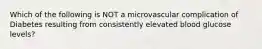 Which of the following is NOT a microvascular complication of Diabetes resulting from consistently elevated blood glucose levels?