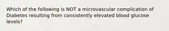 Which of the following is NOT a microvascular complication of Diabetes resulting from consistently elevated blood glucose levels?