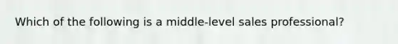 Which of the following is a middle-level sales professional?