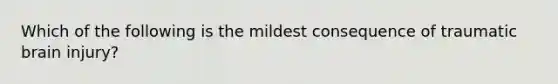 Which of the following is the mildest consequence of traumatic brain injury?