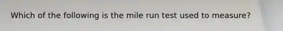 Which of the following is the mile run test used to measure?