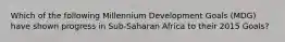 Which of the following Millennium Development Goals (MDG) have shown progress in Sub-Saharan Africa to their 2015 Goals?