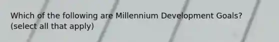 Which of the following are Millennium Development Goals? (select all that apply)