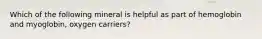 Which of the following mineral is helpful as part of hemoglobin and myoglobin, oxygen carriers?