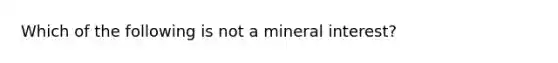 Which of the following is not a mineral interest?