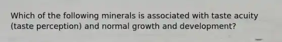 Which of the following minerals is associated with taste acuity (taste perception) and normal growth and development?