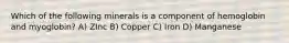 Which of the following minerals is a component of hemoglobin and myoglobin? A) ZInc B) Copper C) Iron D) Manganese