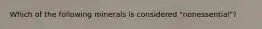 Which of the following minerals is considered "nonessential"?