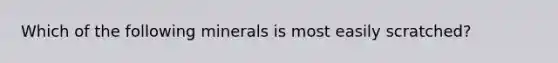 Which of the following minerals is most easily scratched?