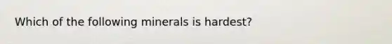 Which of the following minerals is hardest?