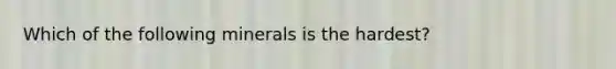 Which of the following minerals is the hardest?