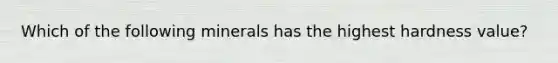 Which of the following minerals has the highest hardness value?