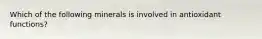 Which of the following minerals is involved in antioxidant functions?