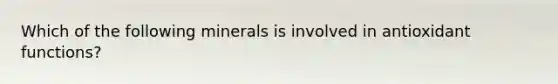 Which of the following minerals is involved in antioxidant functions?