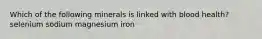 Which of the following minerals is linked with blood health? selenium sodium magnesium iron