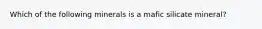 Which of the following minerals is a mafic silicate mineral?