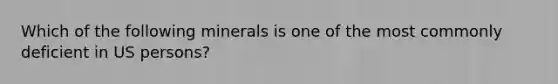 Which of the following minerals is one of the most commonly deficient in US persons?
