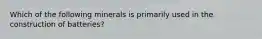 Which of the following minerals is primarily used in the construction of batteries?