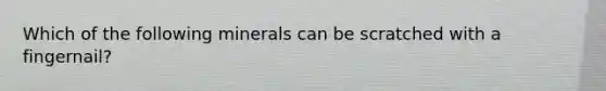 Which of the following minerals can be scratched with a fingernail?
