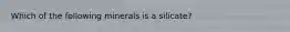 Which of the following minerals is a silicate?