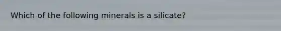 Which of the following minerals is a silicate?