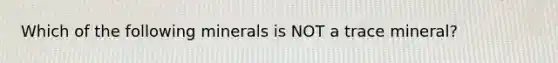 Which of the following minerals is NOT a trace mineral?