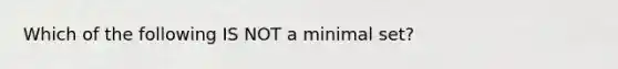 Which of the following IS NOT a minimal set?