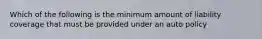 Which of the following is the minimum amount of liability coverage that must be provided under an auto policy