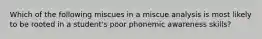 Which of the following miscues in a miscue analysis is most likely to be rooted in a student's poor phonemic awareness skills?