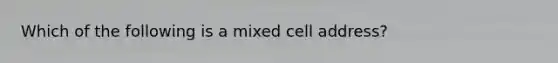 Which of the following is a mixed cell address?