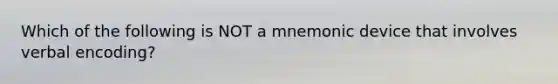 Which of the following is NOT a mnemonic device that involves verbal encoding?