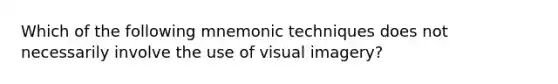 Which of the following mnemonic techniques does not necessarily involve the use of visual imagery?
