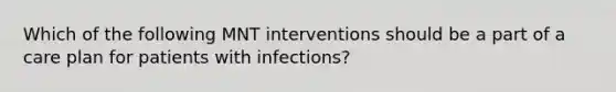 Which of the following MNT interventions should be a part of a care plan for patients with infections?