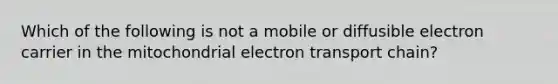 Which of the following is not a mobile or diffusible electron carrier in the mitochondrial electron transport chain?