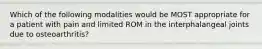 Which of the following modalities would be MOST appropriate for a patient with pain and limited ROM in the interphalangeal joints due to osteoarthritis?