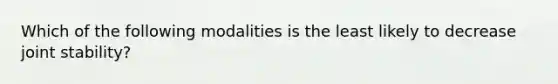 Which of the following modalities is the least likely to decrease joint stability?