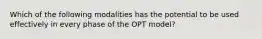 Which of the following modalities has the potential to be used effectively in every phase of the OPT model?