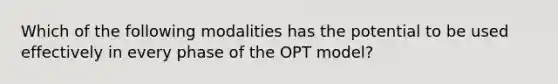 Which of the following modalities has the potential to be used effectively in every phase of the OPT model?