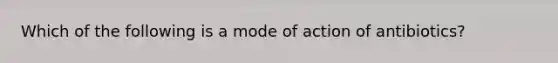 Which of the following is a mode of action of antibiotics?