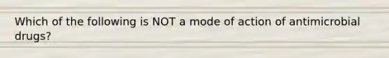 Which of the following is NOT a mode of action of antimicrobial drugs?
