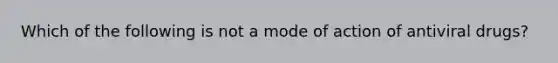 Which of the following is not a mode of action of antiviral drugs?