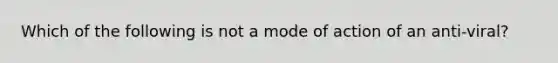 Which of the following is not a mode of action of an anti-viral?