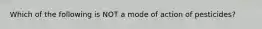 Which of the following is NOT a mode of action of pesticides?