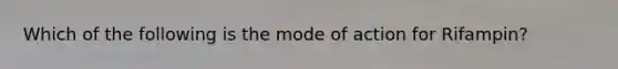 Which of the following is the mode of action for Rifampin?